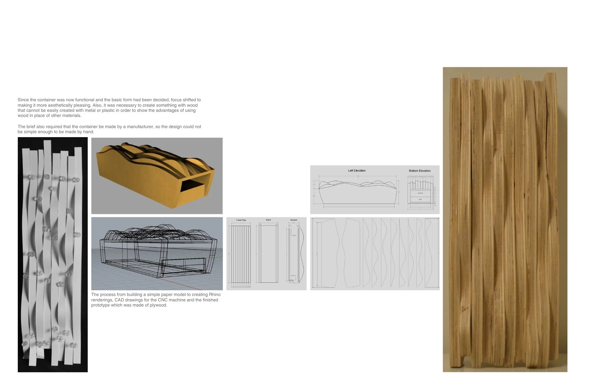Since the container was now functional and the basic form had been decided, focus shifted to making it more aesthetically pleasing. Also, it was necessary to create something with wood that cannot be easily created with metal or plastic in order to s