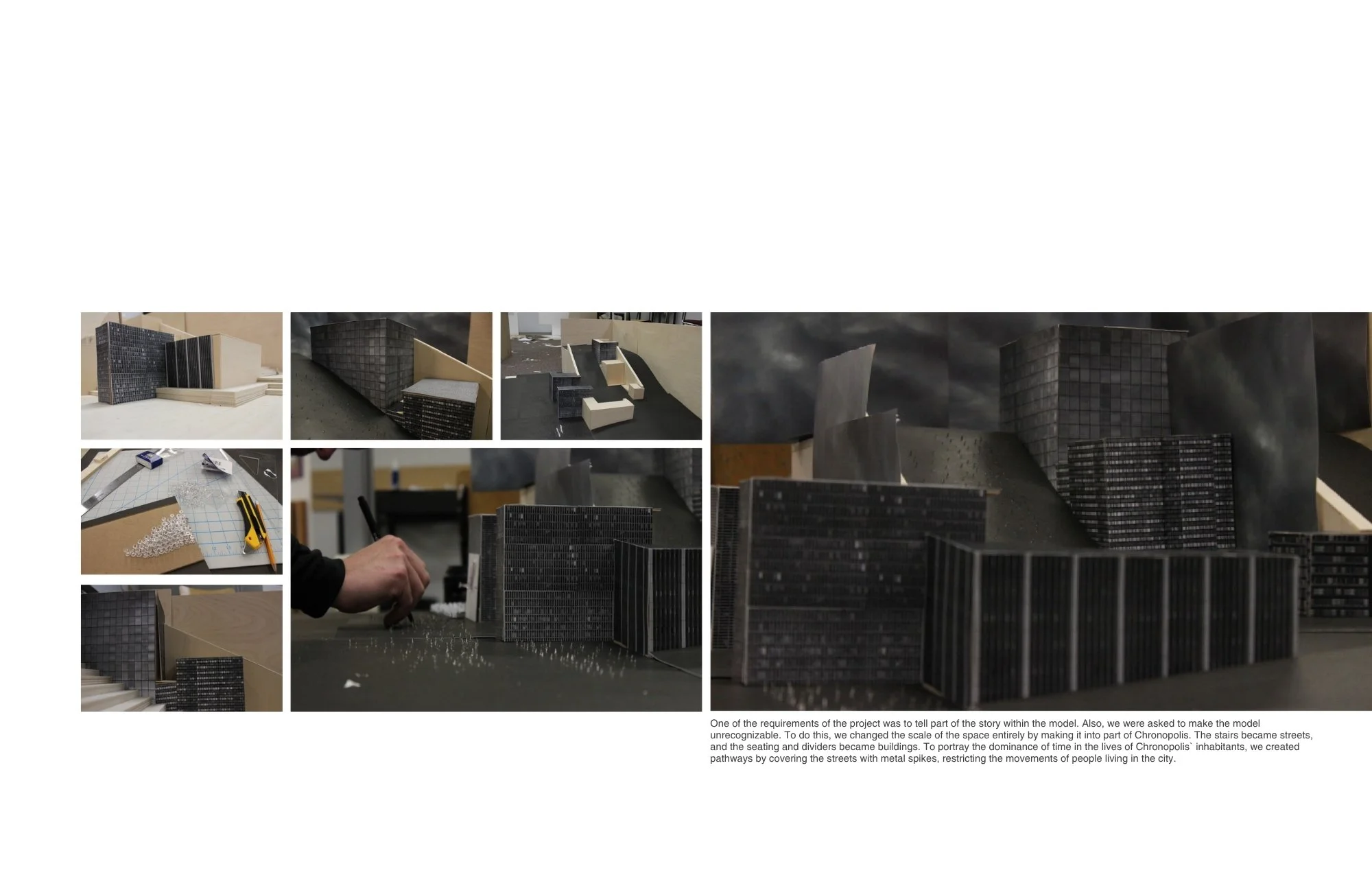 One of the requirements of the project was to tell part of the story within the model. Also, we were asked to make the model unrecognizable. To do this, we changed the scale of the space entirely by making it into part of Chronopolis. The stairs beca