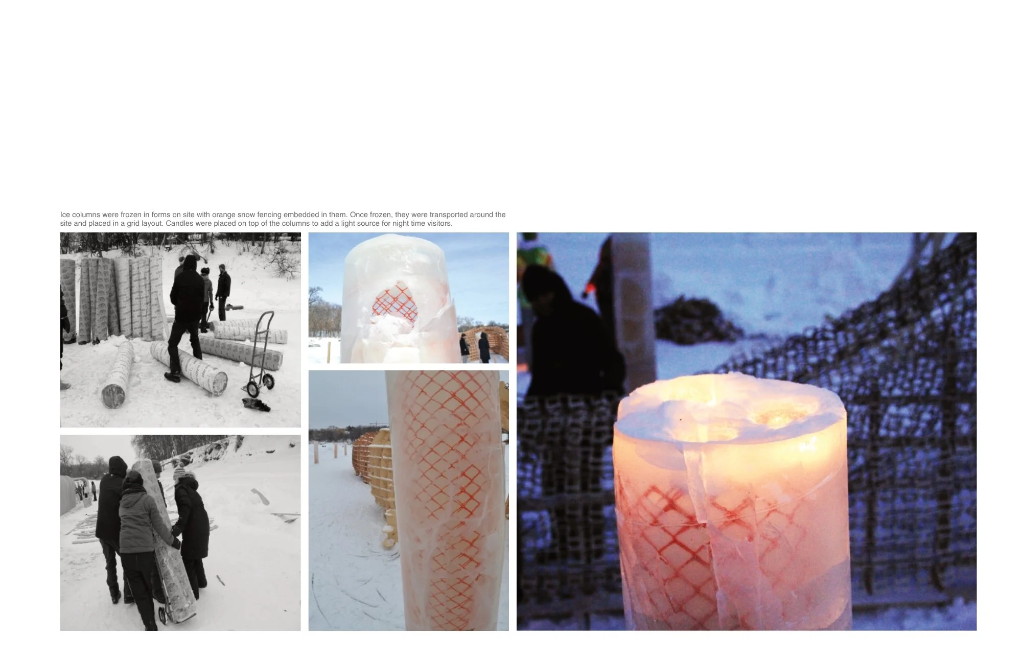 Ice columns were frozen in forms on site with orange snow fencing embedded in them. Once frozen, they were transported around the site and placed in a grid layout. Candles were placed on top of the columns to add a light source for night time visitor