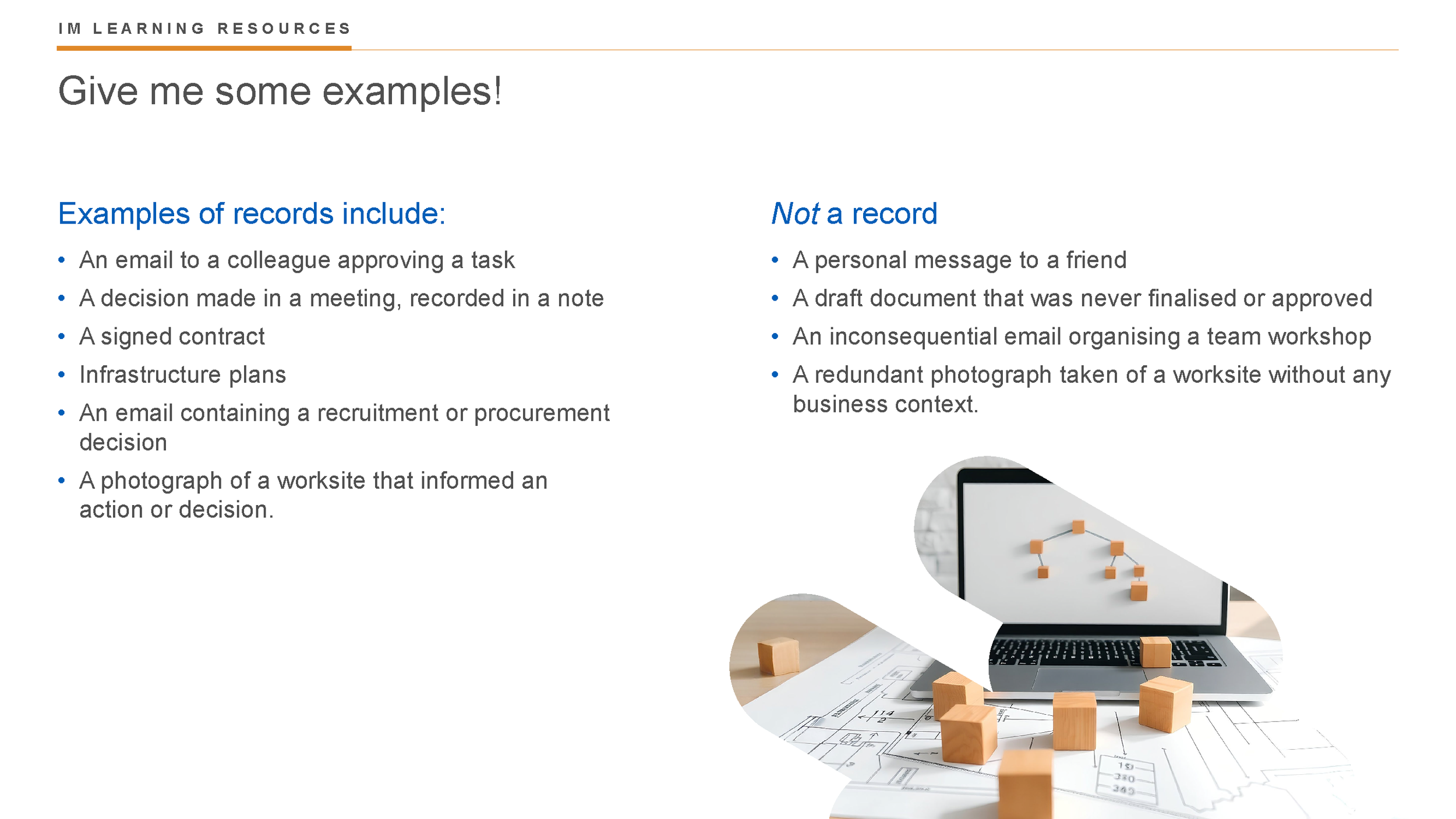 Presentation slide titled 'Give me some examples!' with two lists. The left list is labeled 'Examples of records include' and contains five examples, including email, note, signed contract, infrastructure plans, and a photograph of a worksite. The right list is labeled 'Not a record' and includes four examples, such as personal message, draft document, inconsequential email, and a redundant photograph. The slide features a partial view of a laptop displaying a flowchart with wooden blocks around the device, resting on architectural plans.