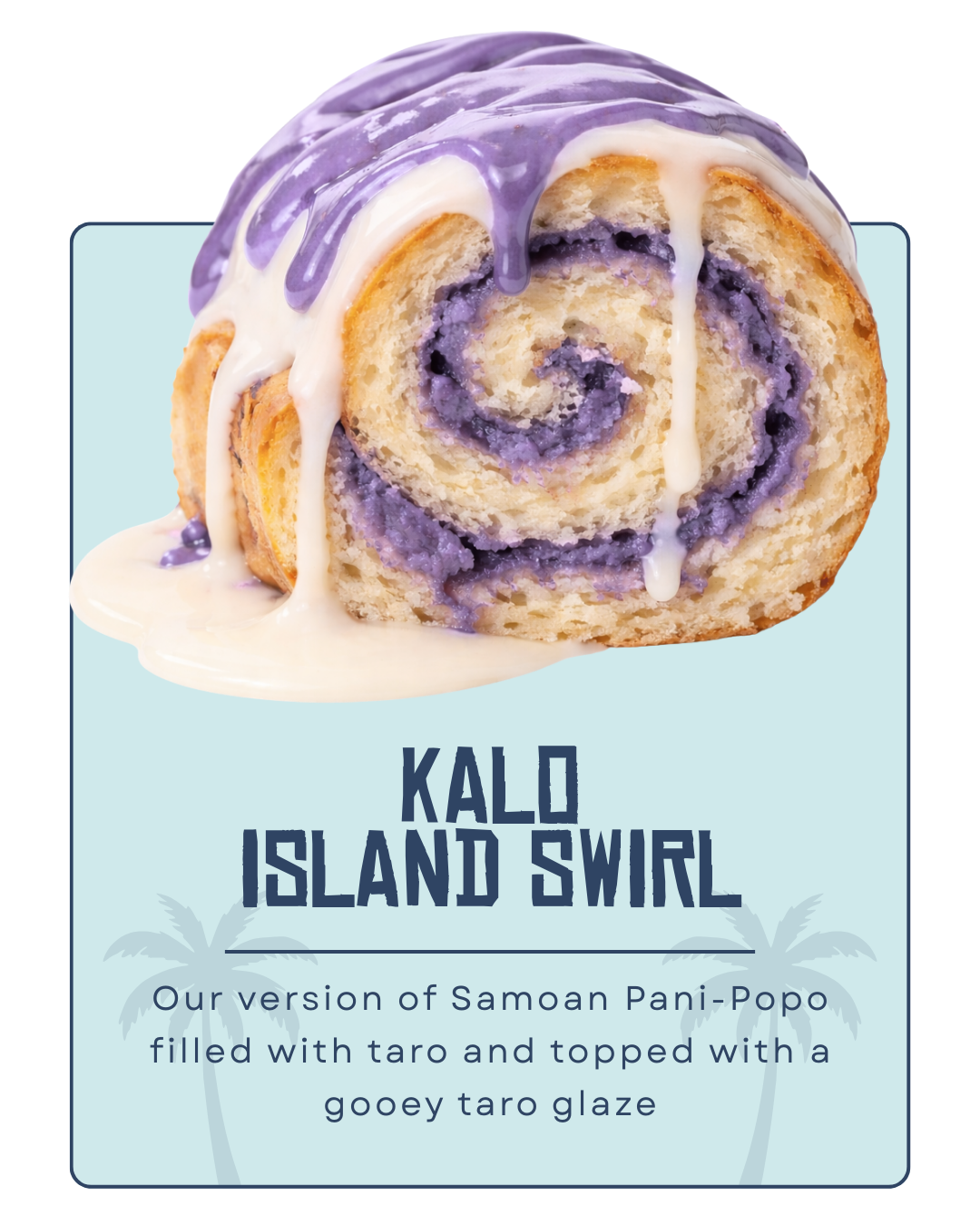 Close-up of a purple and white swirl pastry with white icing drizzling down the sides, set against a light blue background with palm tree silhouettes and the text "Kalo Island Swirl" and description of the pastry.