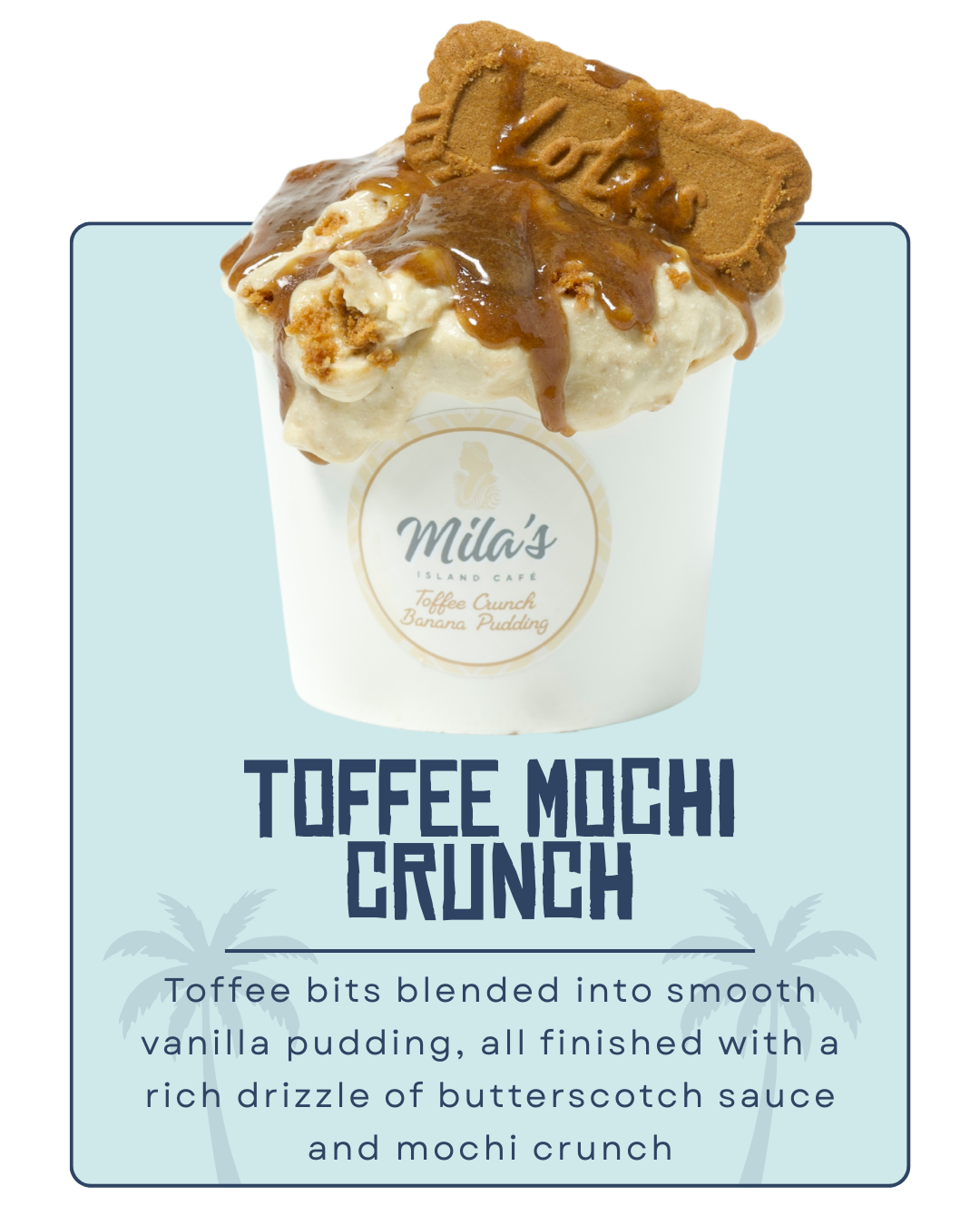 A cup of Toffee Mochi Crunch dessert topped with a cookie, caramel sauce, and mochi, from Mila's Island Cafe, with a label describing the dessert and branding background.