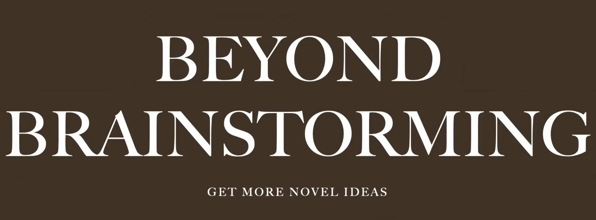 Beyond Brainstorming