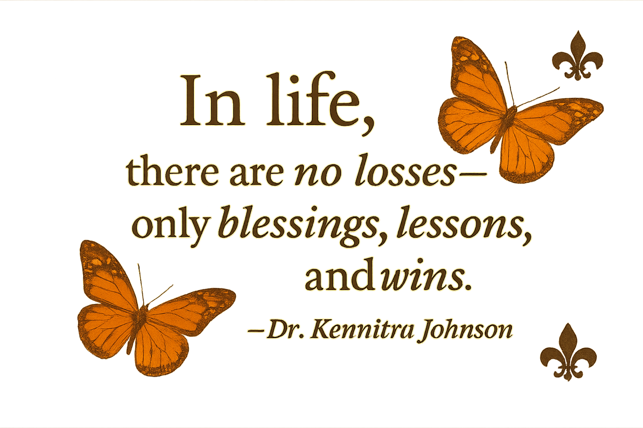 A quote about life by Dr. Kennitra Johnson, surrounded by two orange butterflies and fleur-de-lis symbols with colorful, abstract background.