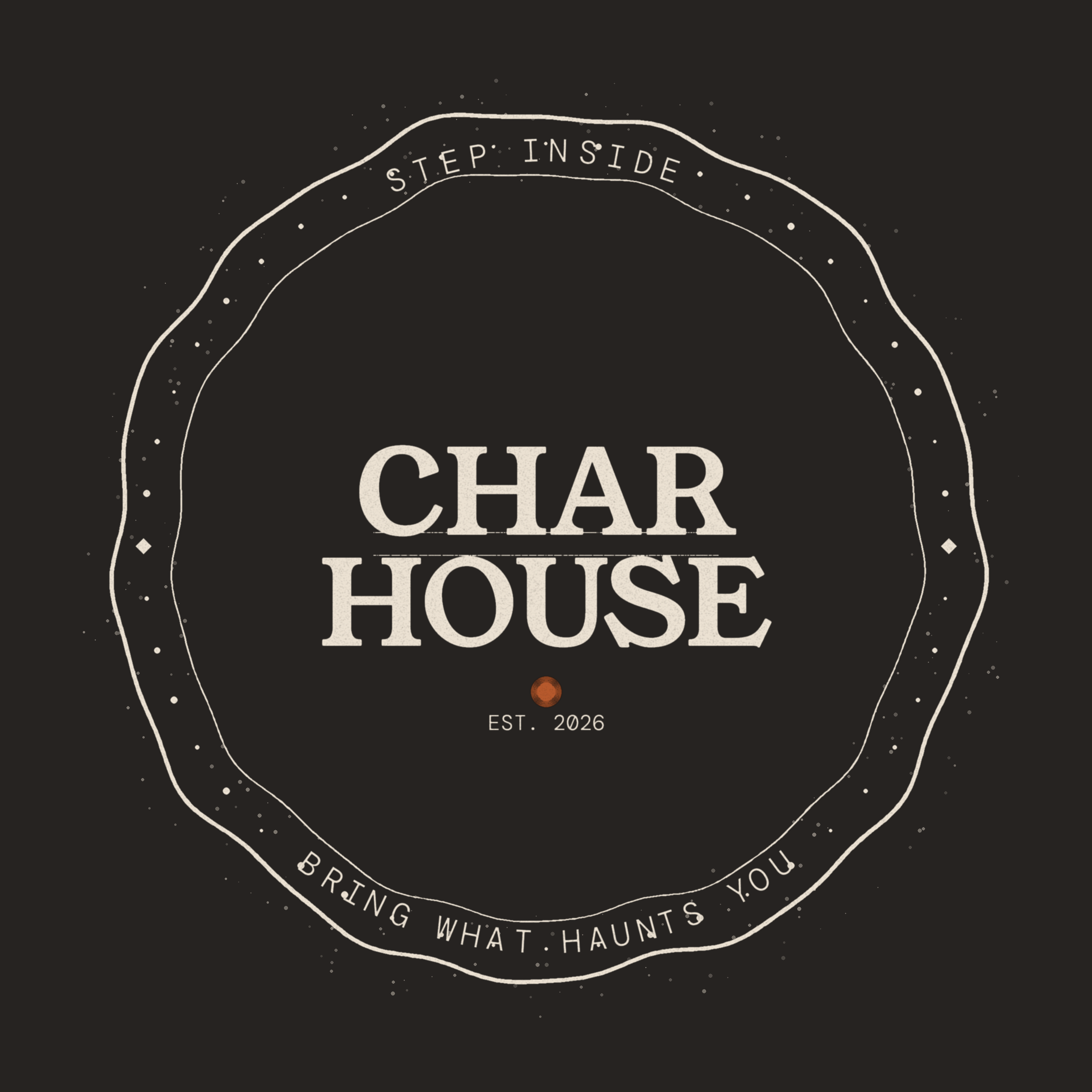 CharHouse circular stamp logo with distressed border. Text reads Step Inside — Bring What Haunts You. Established 2026.