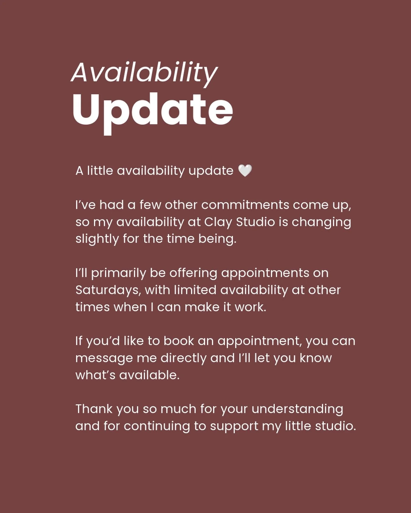 A little availability update 🤍

I&rsquo;ve had a few other commitments come up, so my availability at Clay Studio is changing slightly for the time being.

I&rsquo;ll primarily be offering appointments on Saturdays, with limited availability at othe