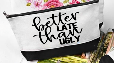 Better Late than Ugly Makeup Bag