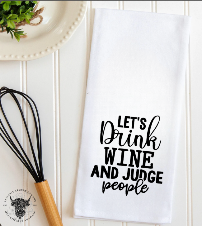Let's Drink Wine & Judge People Tea Towel