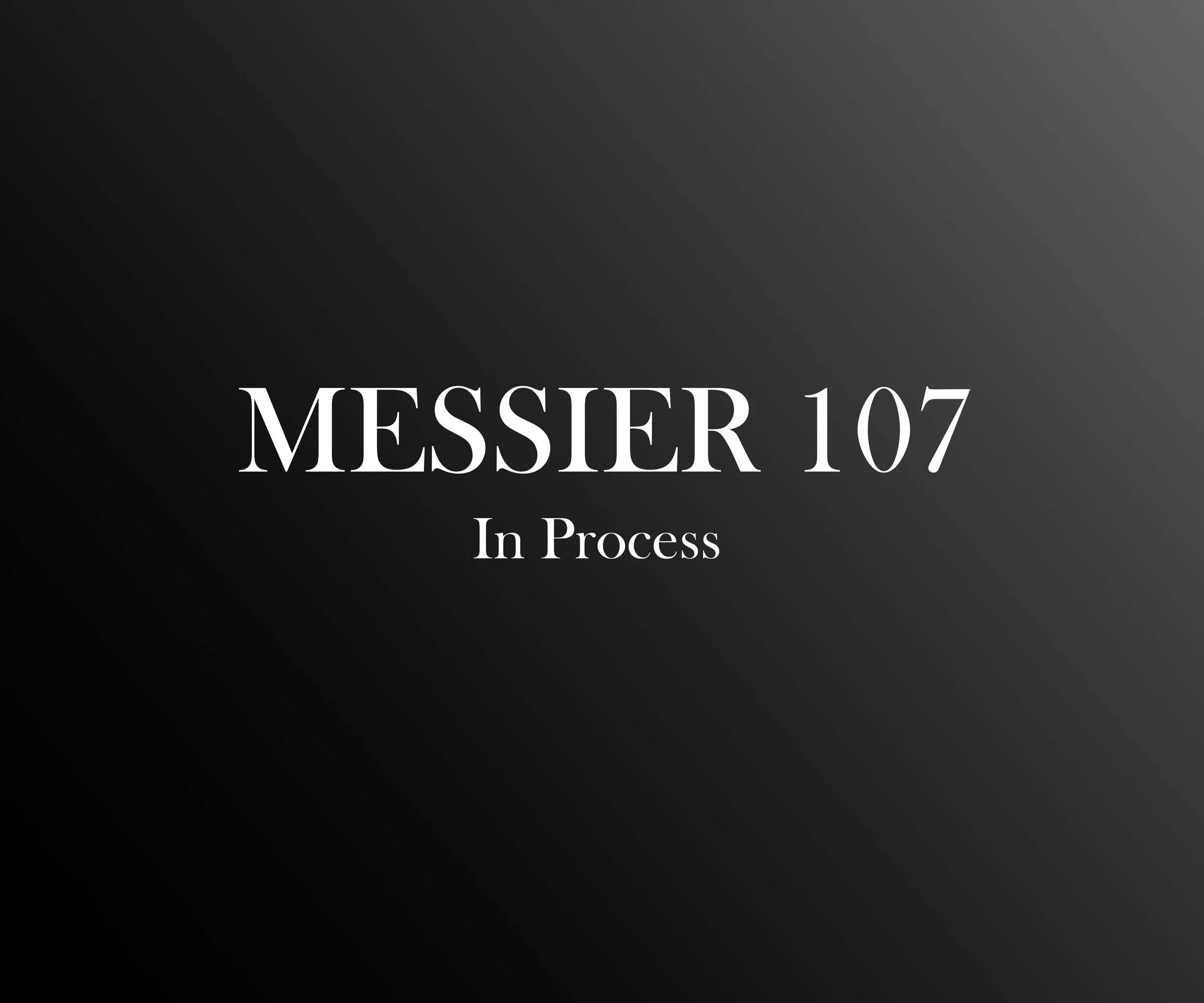Text on a dark gradient background that reads 'Messier 107 In Process'.
