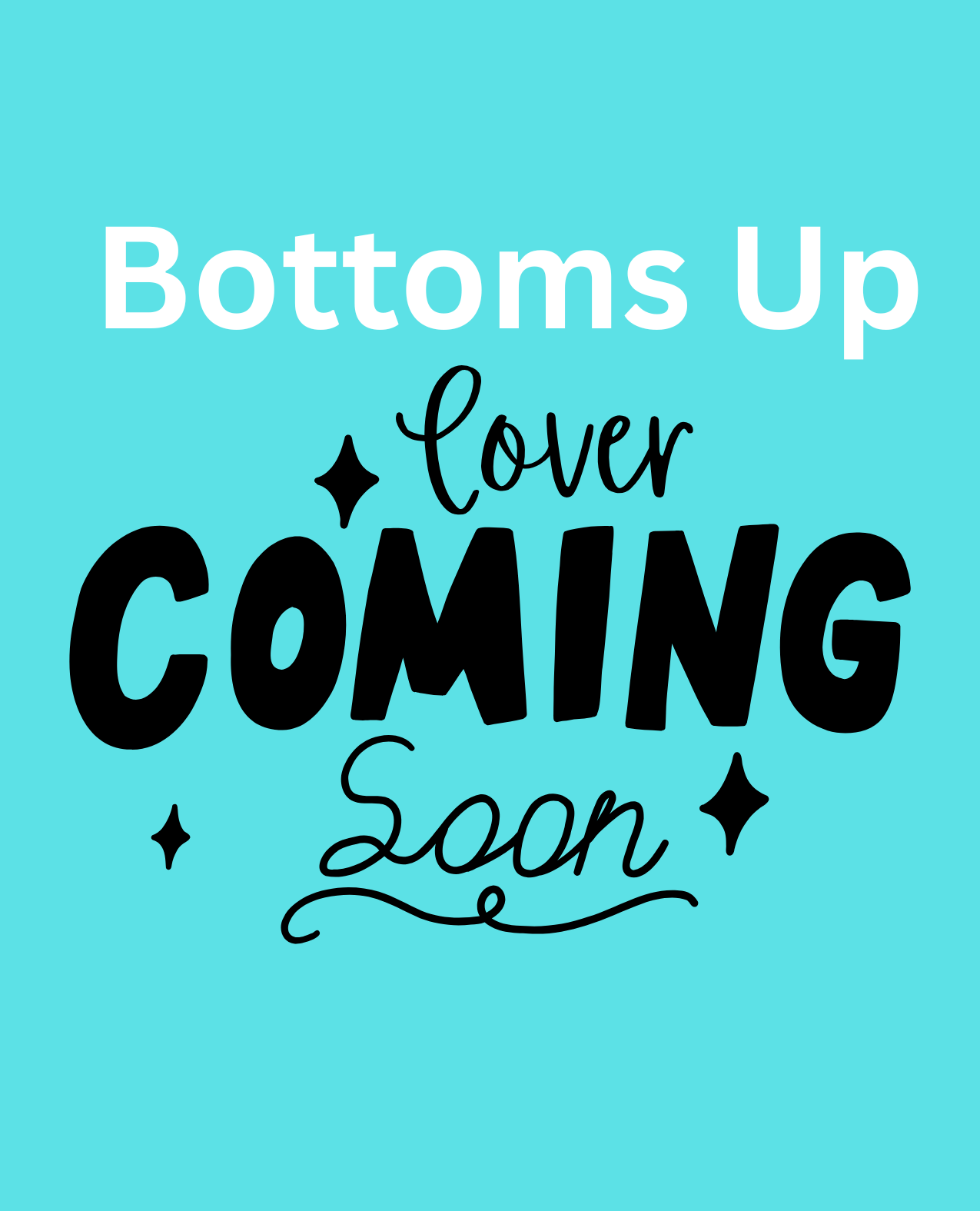 Bibrant blue background and decorative black and white text announcing that the cover to Bottoms Up is coming soon.