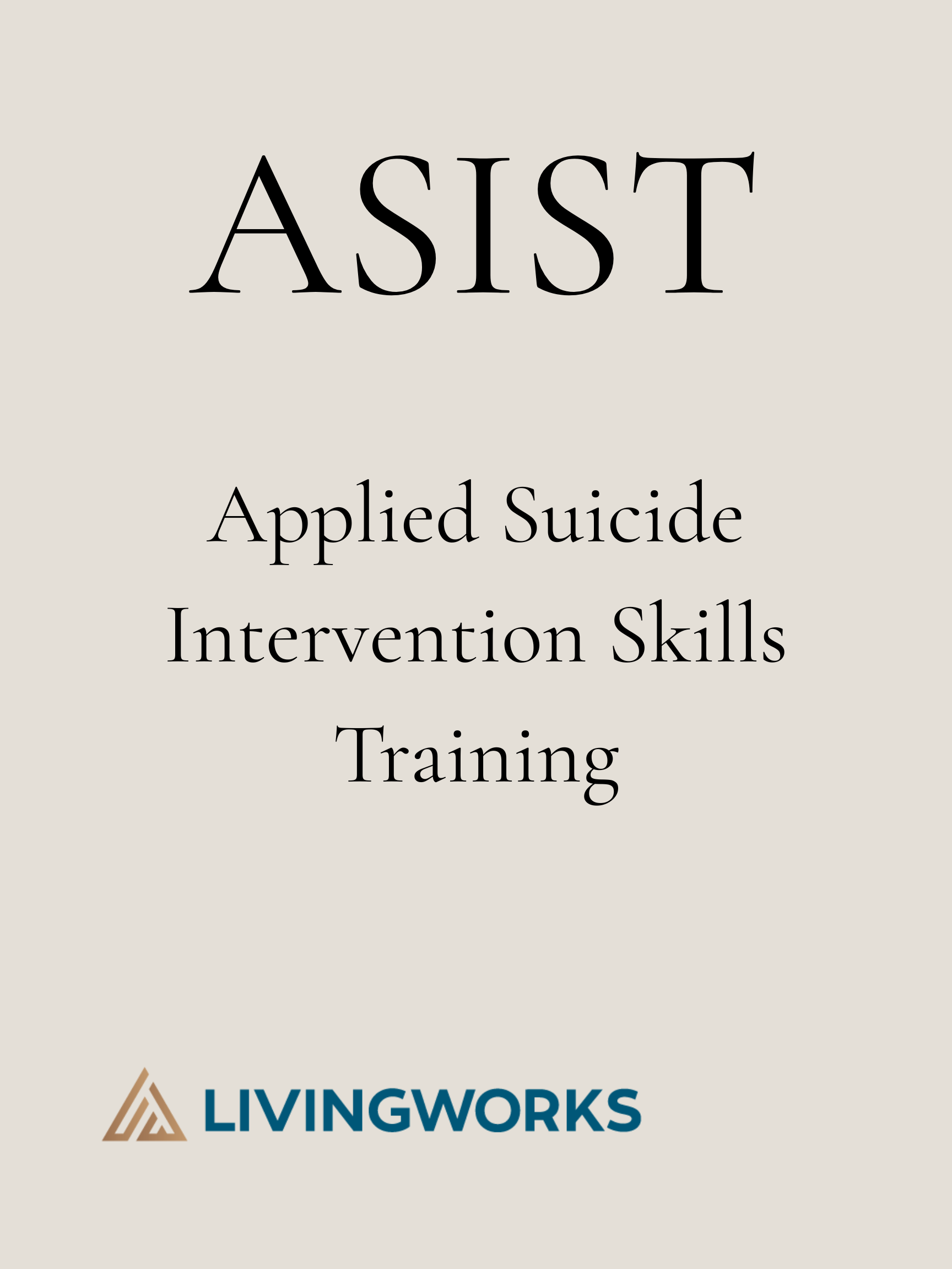 beige background with the words ASIST  Applied Suicide Intervention Skills Training in black. the blue LivingWorks logo is at the bottom