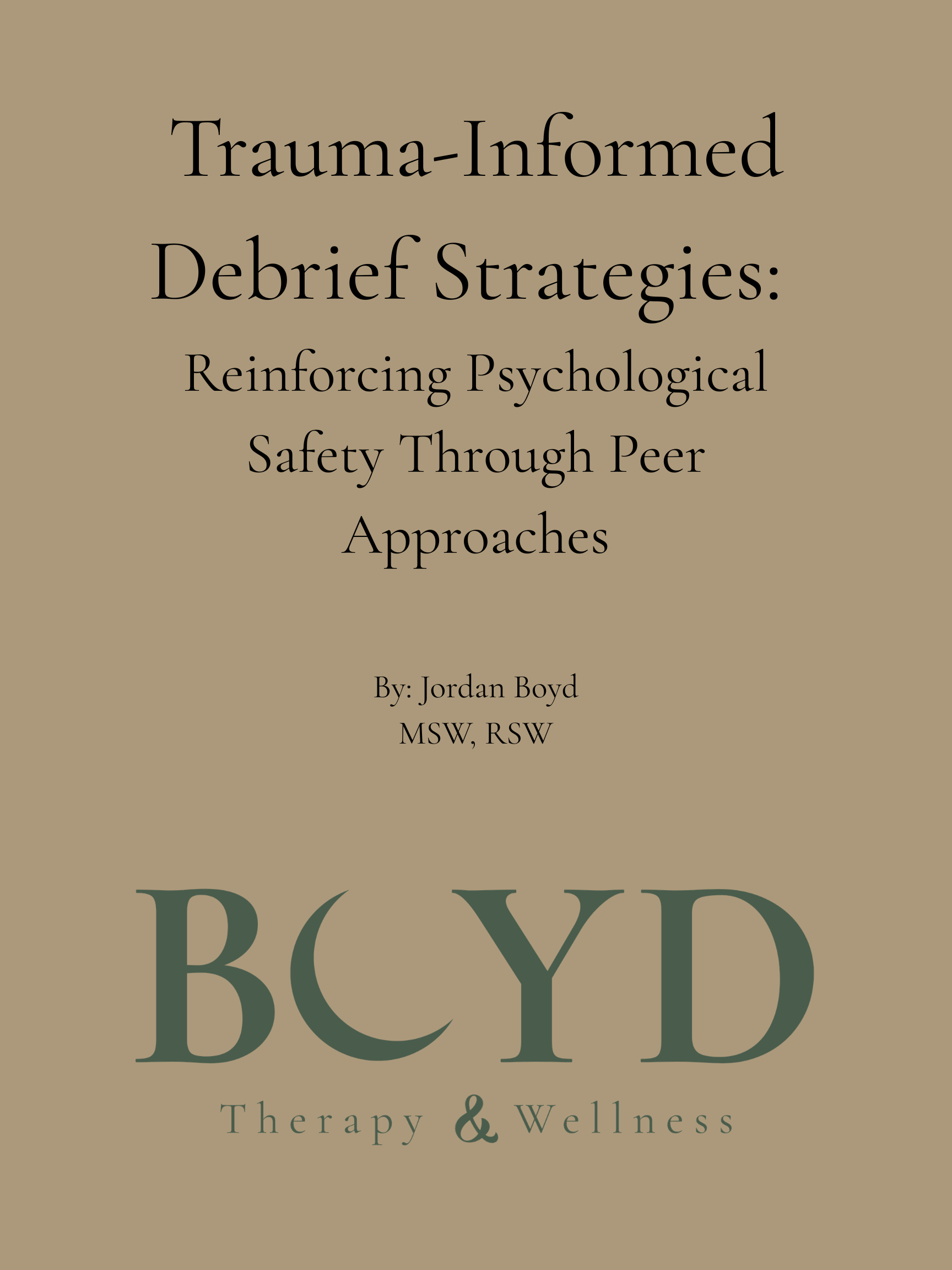 light brown background with the words Trauma-Informed Debrief Strategies: Reinforcing Psychological Safety Through Peer Approaches By: Jordan Boyd MSW, RSW written in black. the green Boyd Therapy and Wellness logo is at the bottom