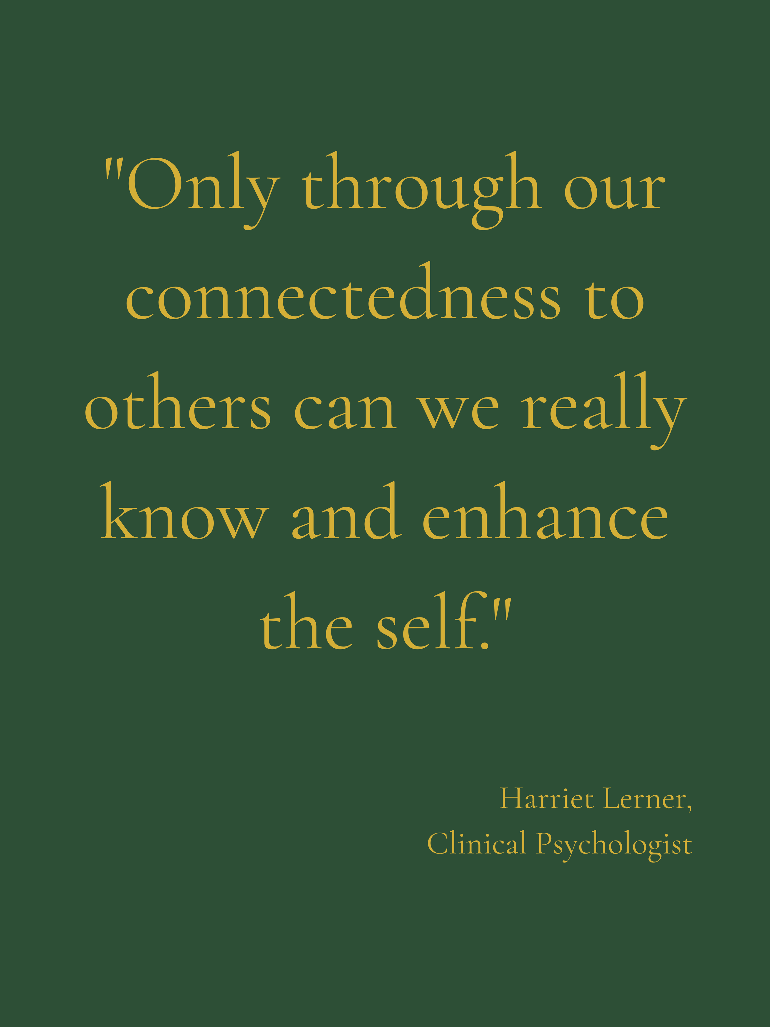 A dark green background with a quote in gold text that reads: 'Only through our connectedness to others can we really know and enhance the self.' attributed to Harriet Lerner, Clinical Psychologist.