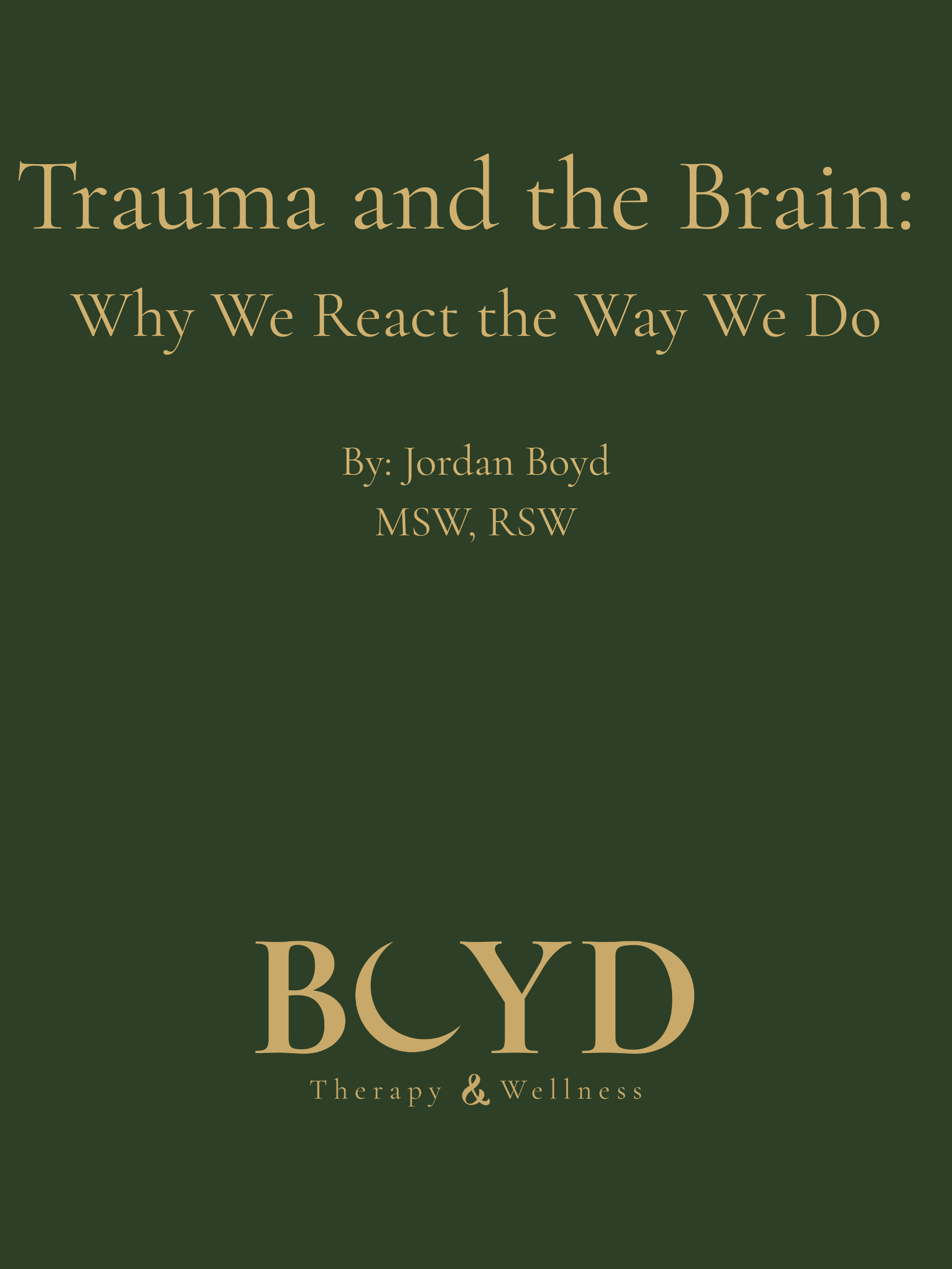 Forest green background with the words Trauma and the Brain: Why We React the Way We Do By: Jordan Boyd MSW, RSW written in Gold. the gold Boyd Therapy and Wellness logo is at the bottom