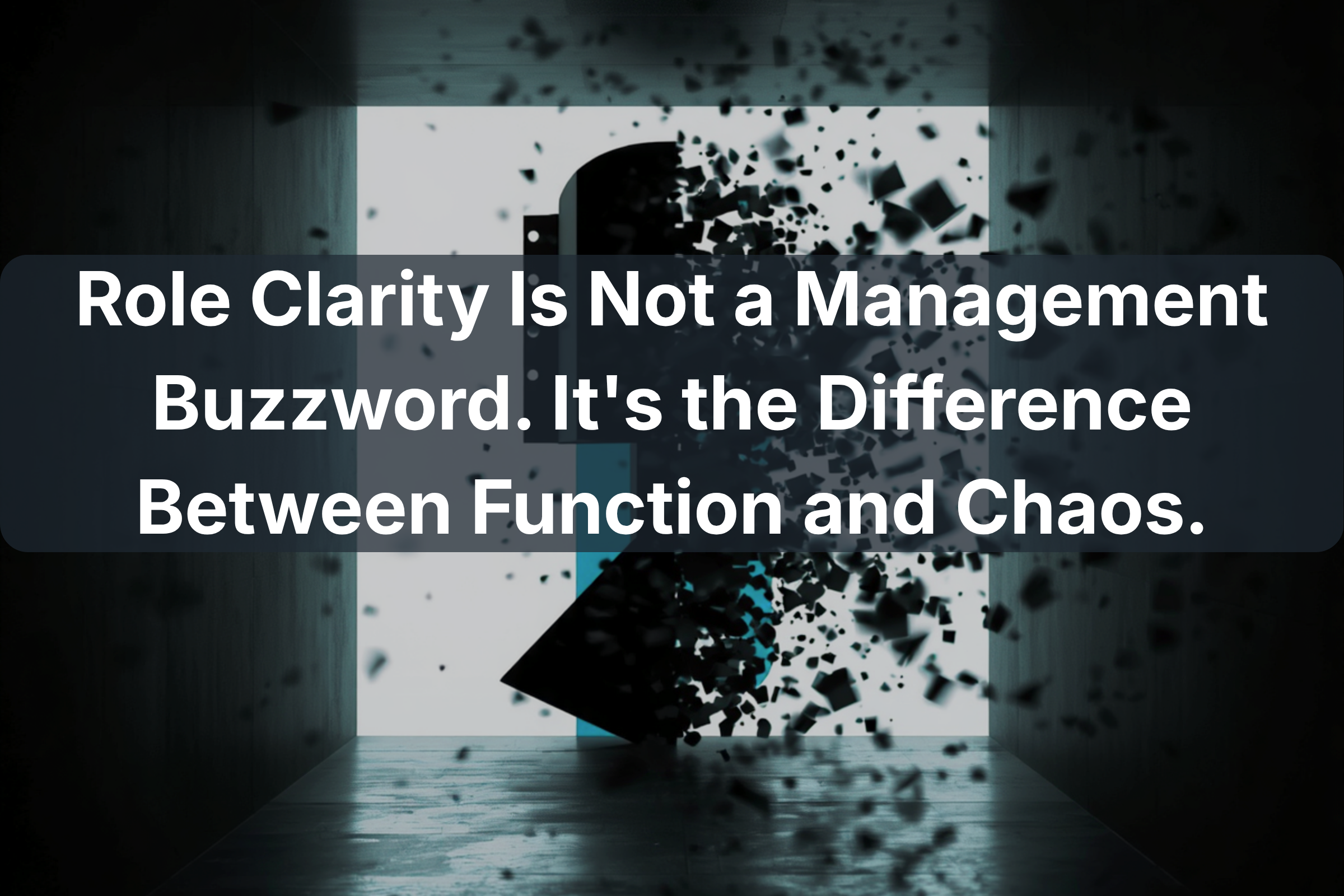 Role Clarity Is Not a Management Buzzword. It's the Difference Between Function and Chaos.