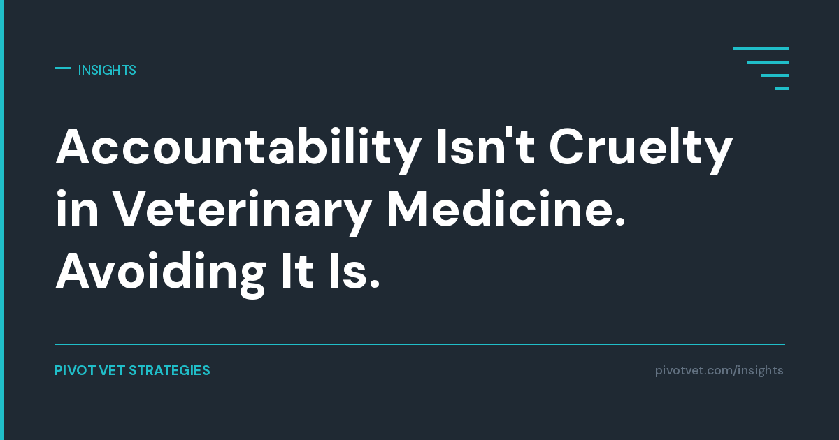 Accountability Isn’t Cruelty in Veterinary Medicine. Avoiding It Is.