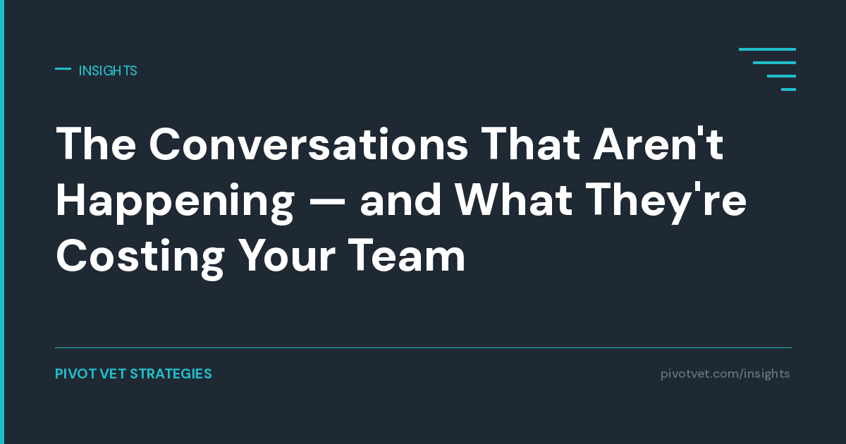 The Conversations That Aren't Happening — and What They're Costing Your Team