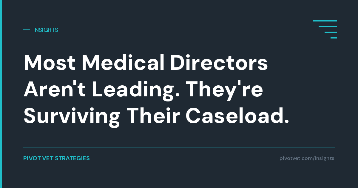 Most Medical Directors Aren't Leading. They're Surviving Their Caseload.