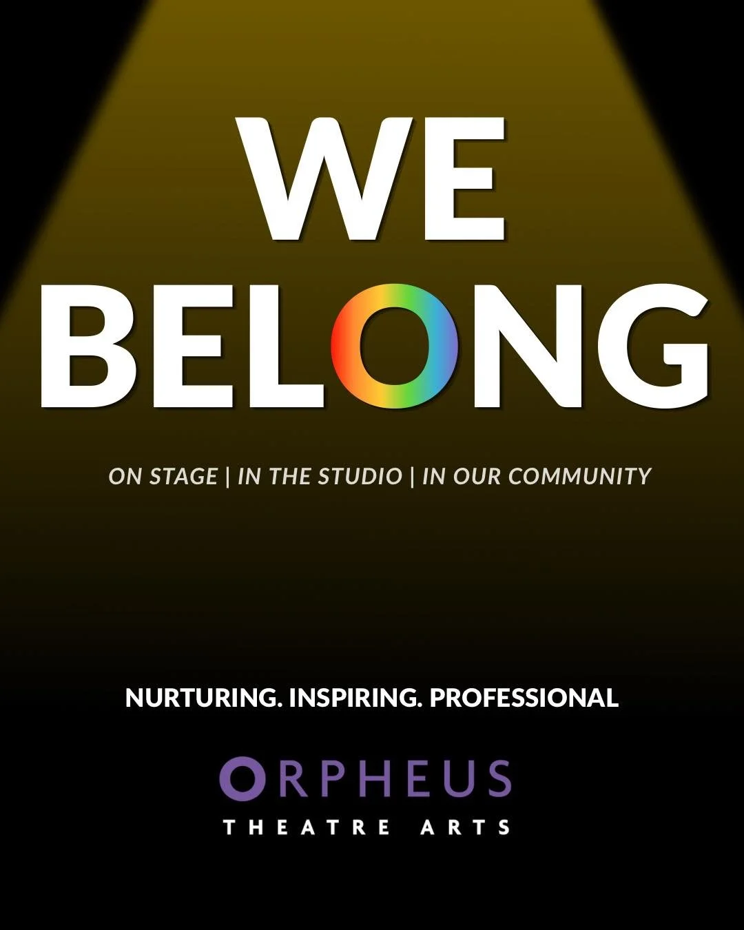 WE BELONG.
Not just in June. Every day.

We know that visibility matters. More importantly, we know safety matters.

At Orpheus Theatre Arts, LGBTQ+ lives are not up for debate. 

We are committed to building a community where every young person feel