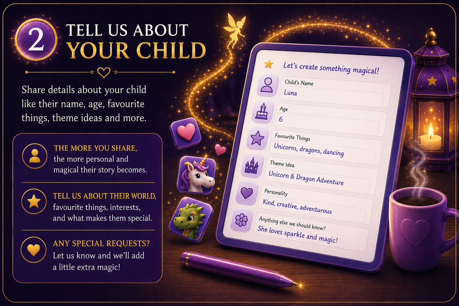 A colorful infographic with a fantasy theme, titled "Tell Us About Your Child," encouraging parents to share details about their child's name, age, favorite things, personality, and special requests. The infographic features a whimsical background with stars, fairy, unicorn, and dragon illustrations, and includes a tablet displaying a form with fields for child's name Luna, age 6, favorite things unicorns, dragons, dancing, theme idea unicorn and dragon adventure, personality kind, creative, adventurous, and a note about their love for sparkle and magic. There is a purple mug with a heart, a pen, and glowing lanterns on a dark wooden surface.
