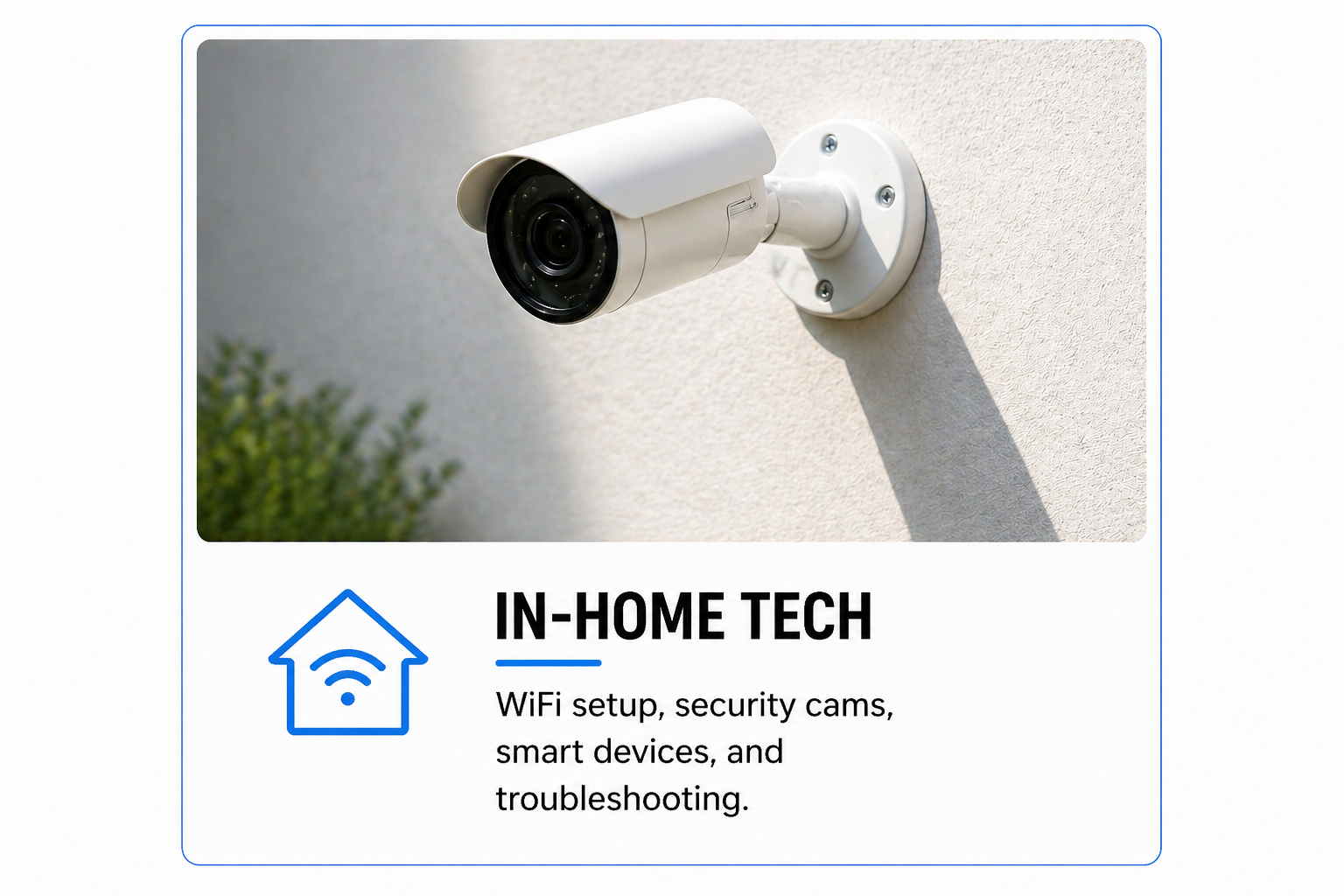 A white security camera mounted on a textured wall with a shadow cast below, next to a green shrub. Below the photo, text reads 'In-Home Tech' with a WiFi icon and description of WiFi setup, security cameras, smart devices, and troubleshooting.