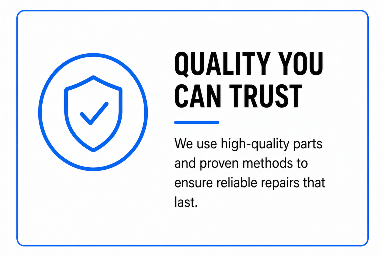 A graphic with a shield icon and checkmark inside, next to the text 'Quality you can trust,' and a smaller paragraph stating, 'We use high-quality parts and proven methods to ensure reliable repairs that last.'