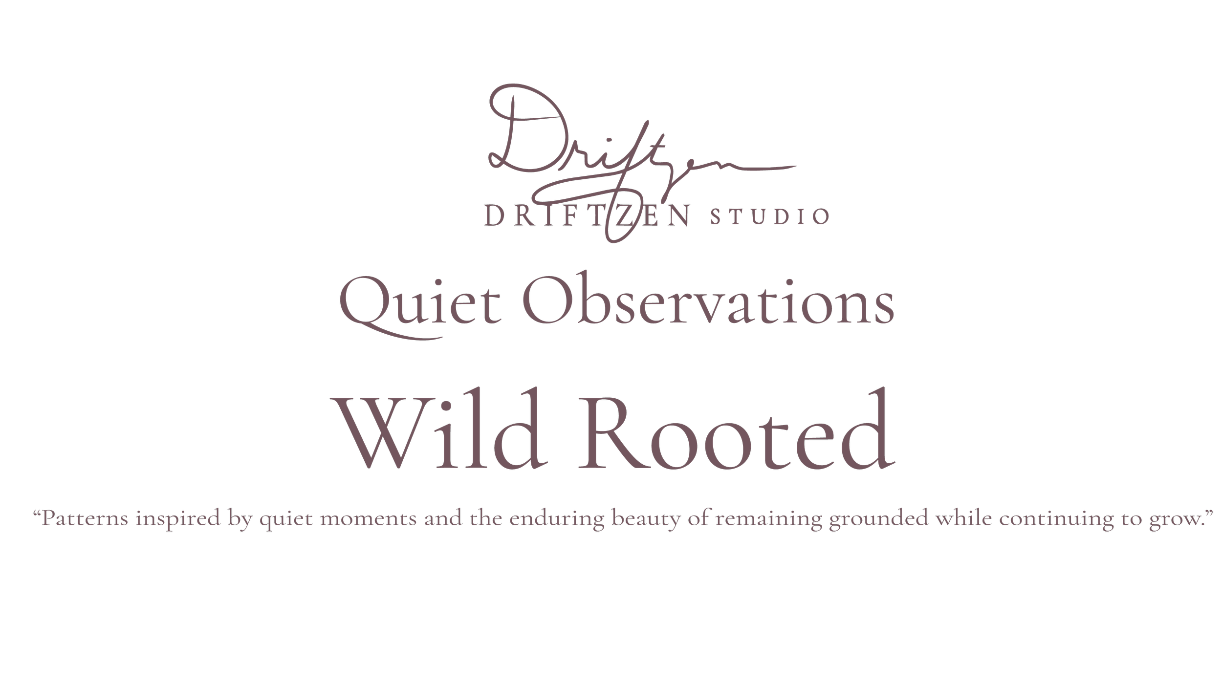 Logo for Driftzen Studio featuring the text "Quiet Observations Wild Rooted" with a quote about patterns and beauty.