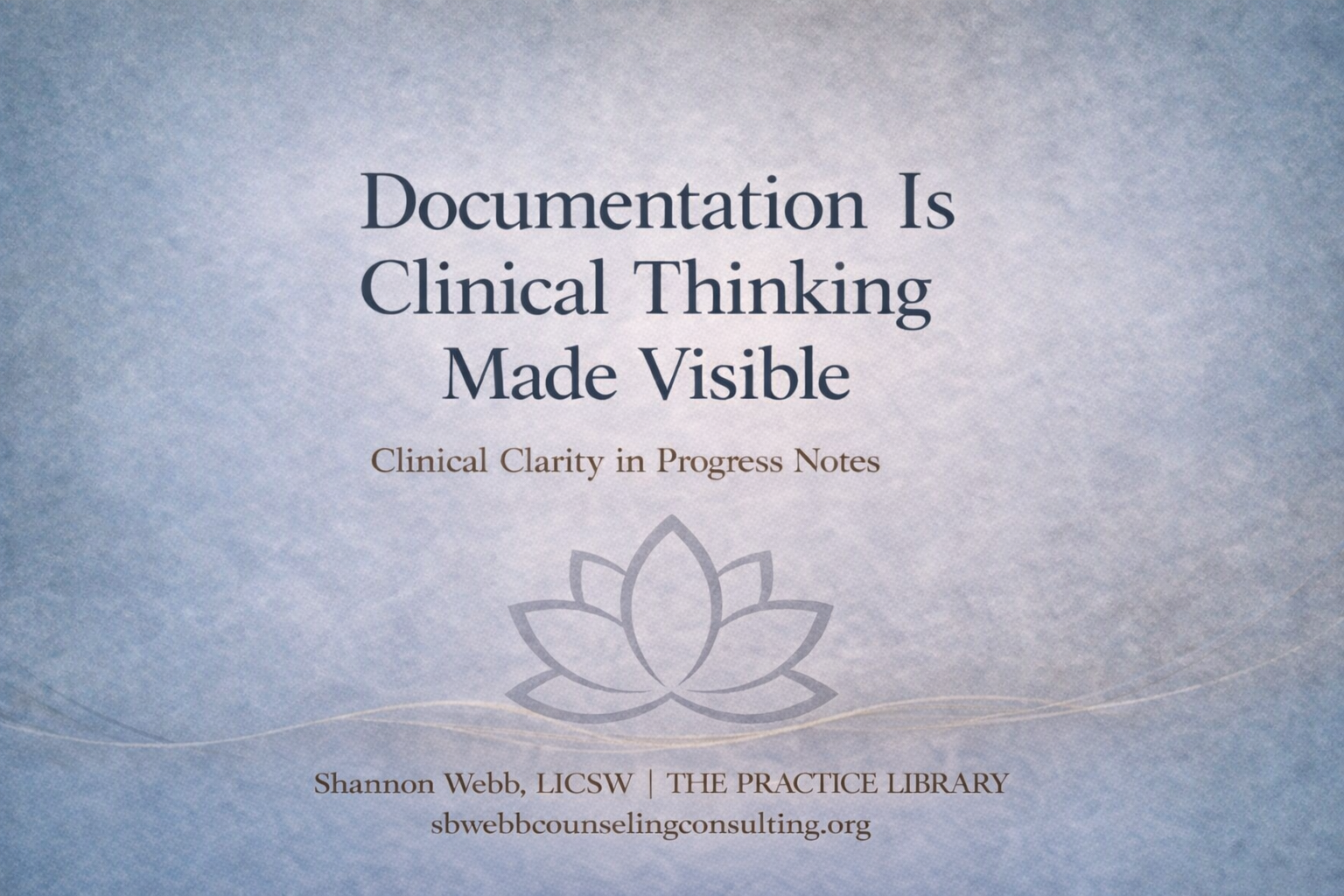 Documentation Is Clinical Thinking Made Visible: Writing Strong Mental Health Progress Notes