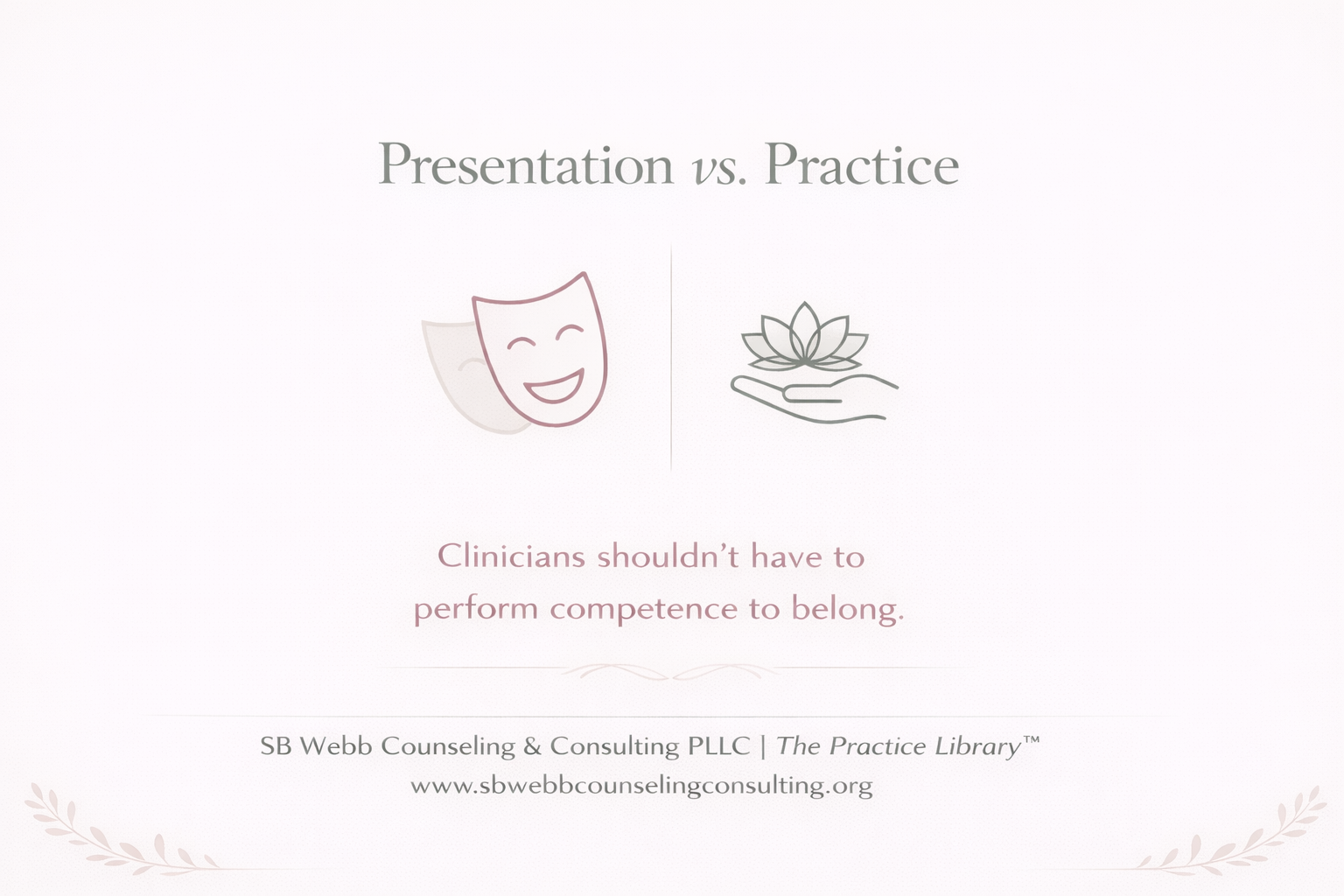 Minimal graphic titled “Presentation vs. Practice” with the statement “Clinicians shouldn’t have to perform competence to belong,” illustrating the difference between appearance and authentic clinical work.