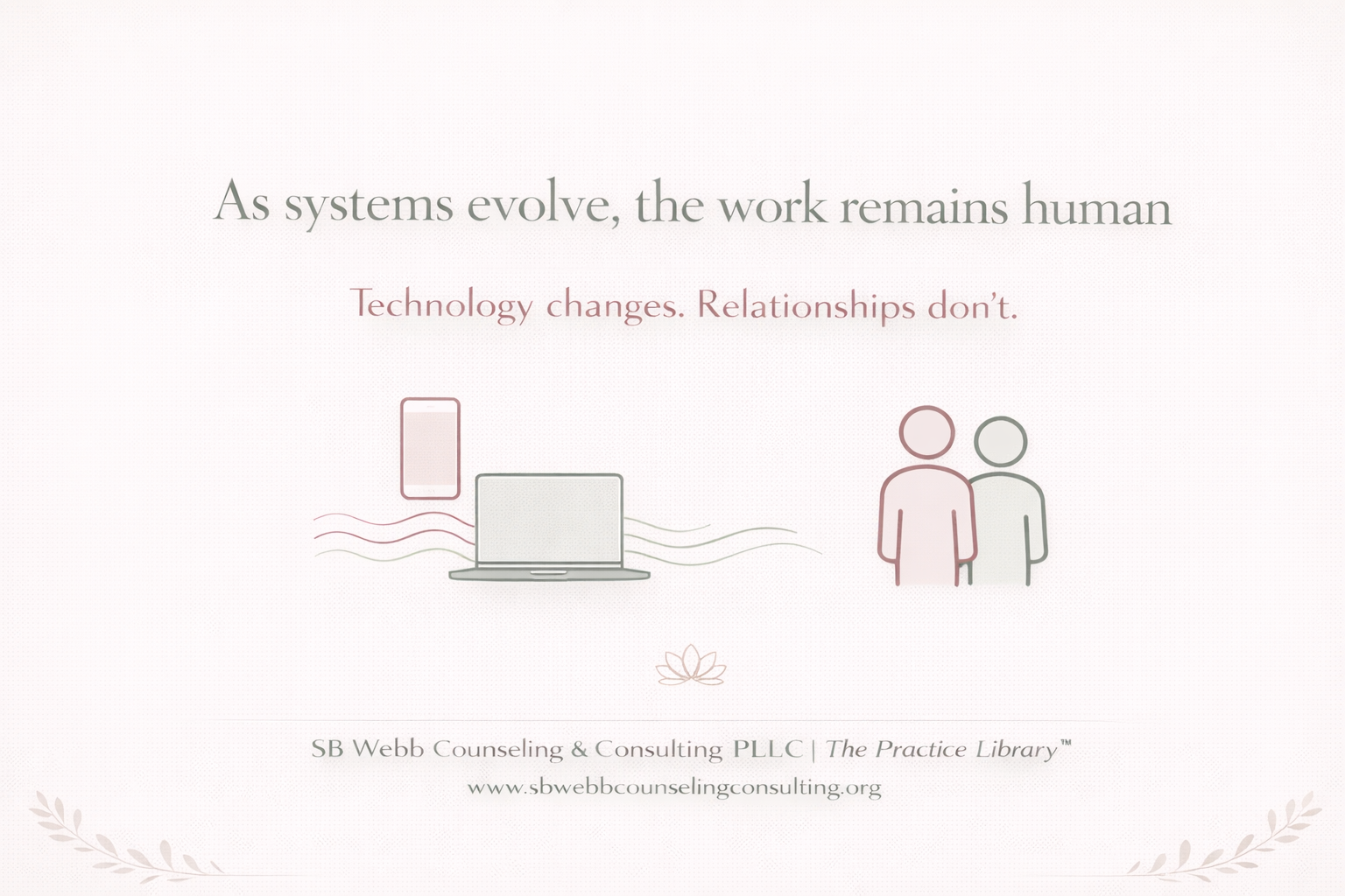 Graphic stating “As systems evolve, the work remains human” with the subtext “Technology changes. Relationships don’t,” emphasizing the enduring role of human connection in care.