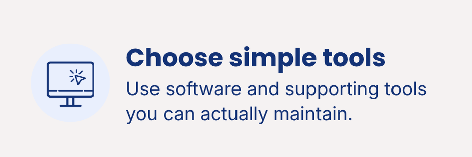 Choose simple bookkeeping software and supporting tools that you can realistically maintain.