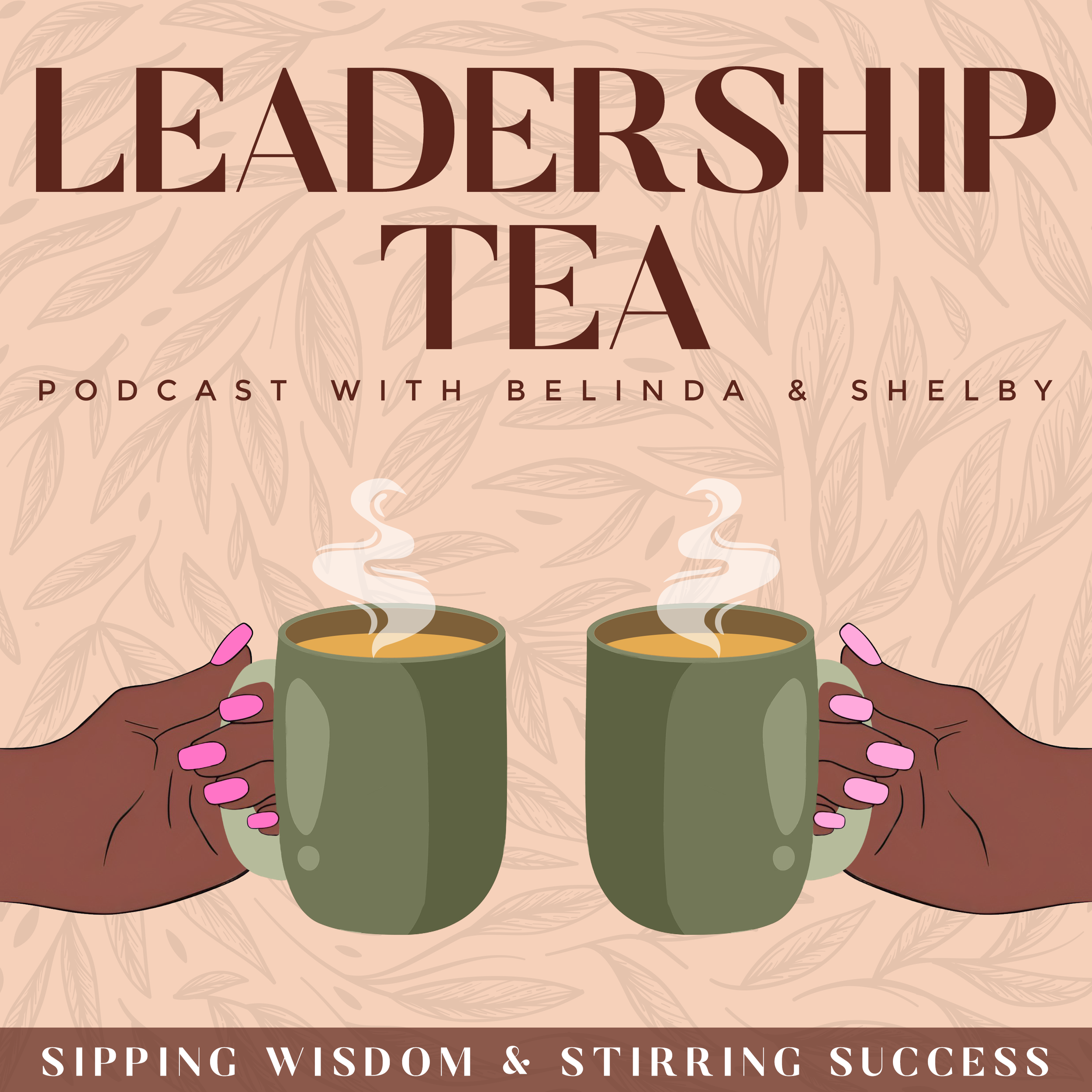Two hands with pink nails holding green mugs of steaming tea, with a beige leaf patterned background and text about a leadership tea podcast.