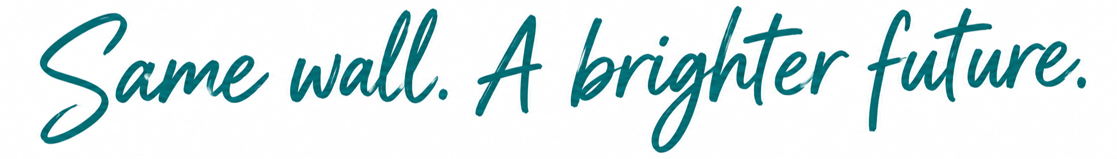 Text reading 'Same wall. A brighter future.' in teal cursive font on a white background.