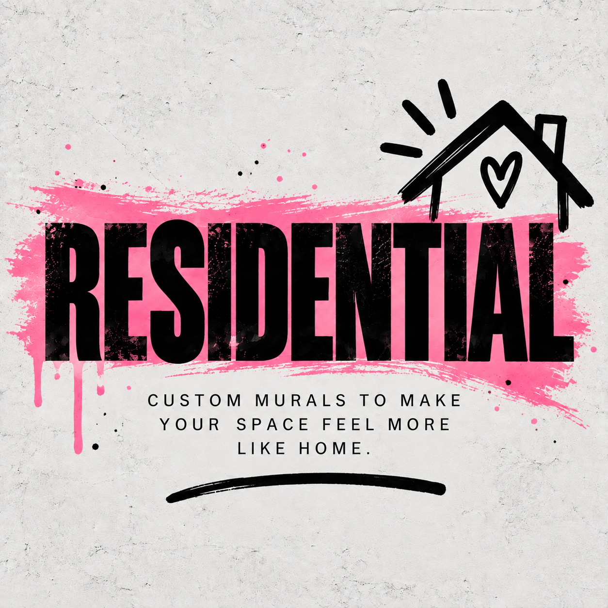 A graphic design featuring the word 'RESIDENTIAL' in large, black, bold letters with a pink paint splash background. Above the word, there is a simple black line drawing of a house with a heart inside and lines indicating sunlight. Below, there is text that reads 'Custom murals to make your space feel more like home.'