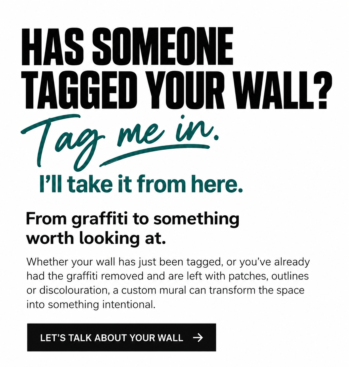 Sign with bold text asking if someone has tagged their wall, inviting to tag in and promising to take it from there. Subtext promoting transforming graffiti into something worthwhile, with a call to action button saying, 'Let's talk about your wall.'