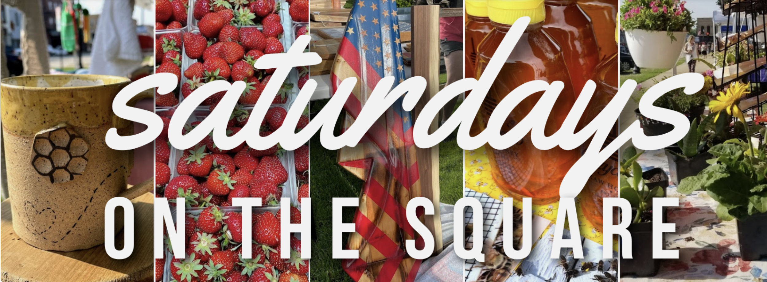 Collage of outdoor market scenes with pottery, strawberries, American flag, honey jars, plants, and flowers, overlaid with the text 'Saturdays on the Square'.