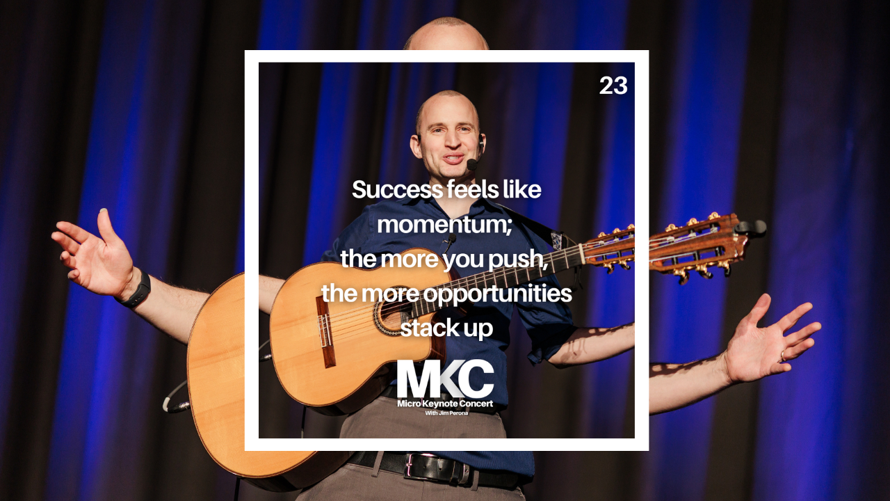 23 - Success feels like momentum; the more you push, the more opportunities stack up
