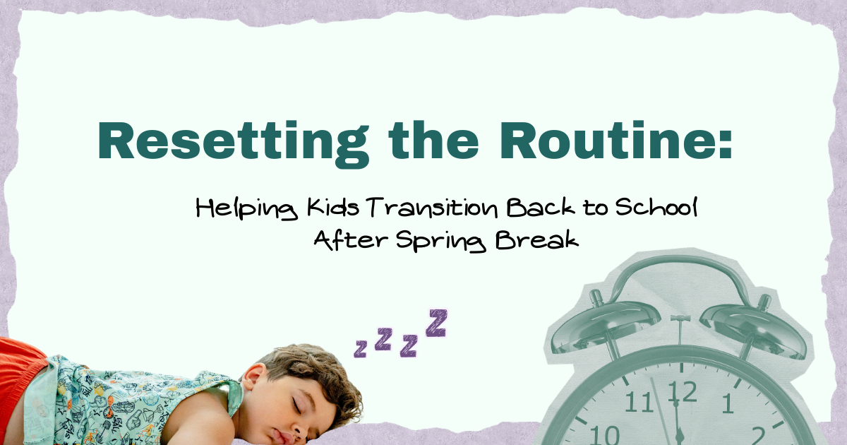 Resetting the Routine: Helping Kids Transition Back to School After Spring Break