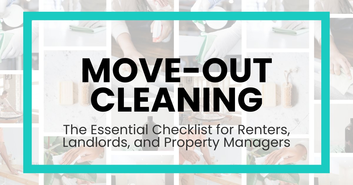Move-Out Cleaning: The Essential Checklist for Renters, Landlords, and Property Managers