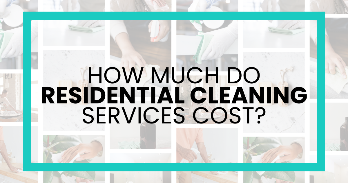 How Much Do Residential Cleaning Services Cost? A Complete Guide