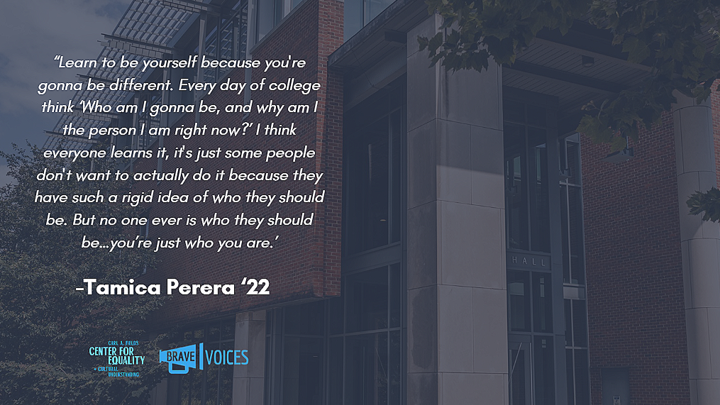 Tamica Perera '22: “Learn to be yourself because you're gonna be different. Every day of college think ‘Who am I gonna be, and why am I the person I am right now?’ I think everyone learns it, it's just some people don't want to actually do it..."