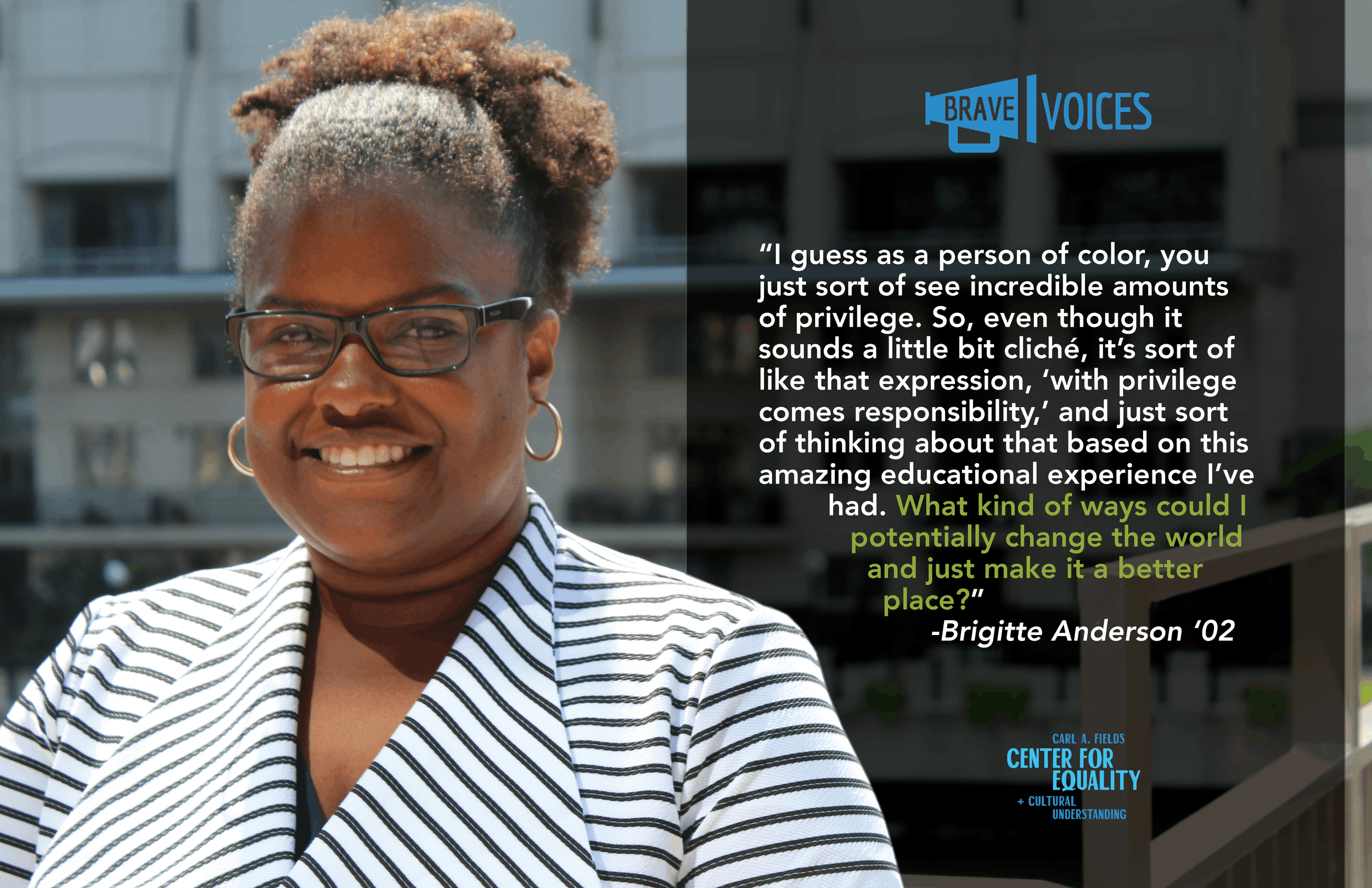 “I guess as a person of color, you
just sort of see incredible amounts
of privilege. So, even though it
sounds a little bit cliché, it’s sort of
like that expression, ‘with privilege
comes responsibility,’ and just sort
of thinking about that based o