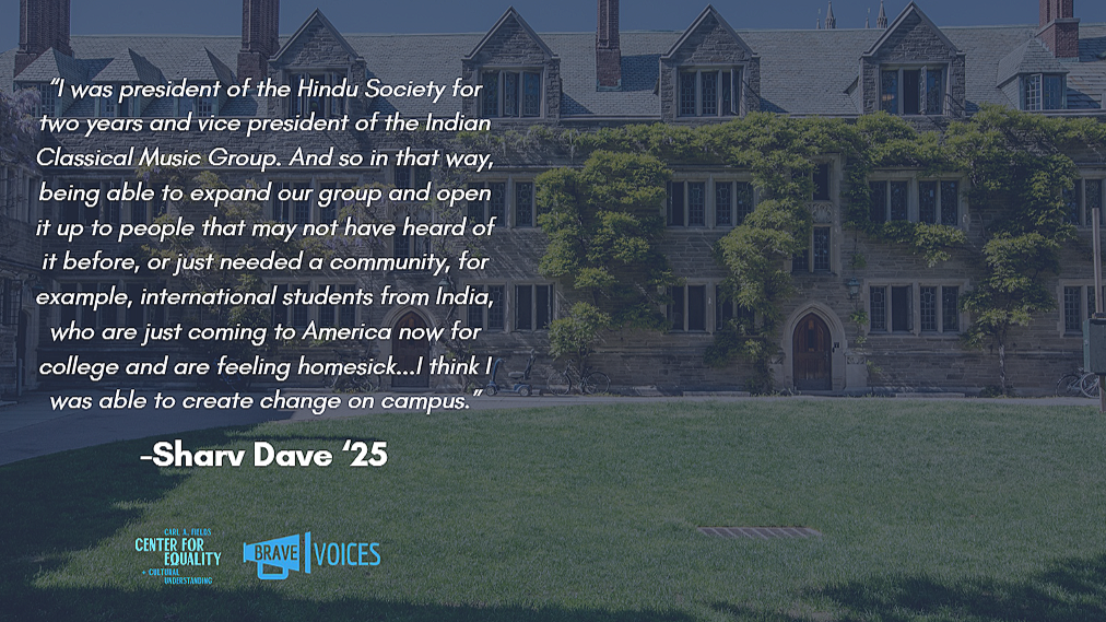 Sharv Dave '25: “I was president of the Hindu Society for two years and vice president of the Indian Classical Music Group. And so in that way, being able to expand our group and open it up to people that may not have heard of it before, or just..."