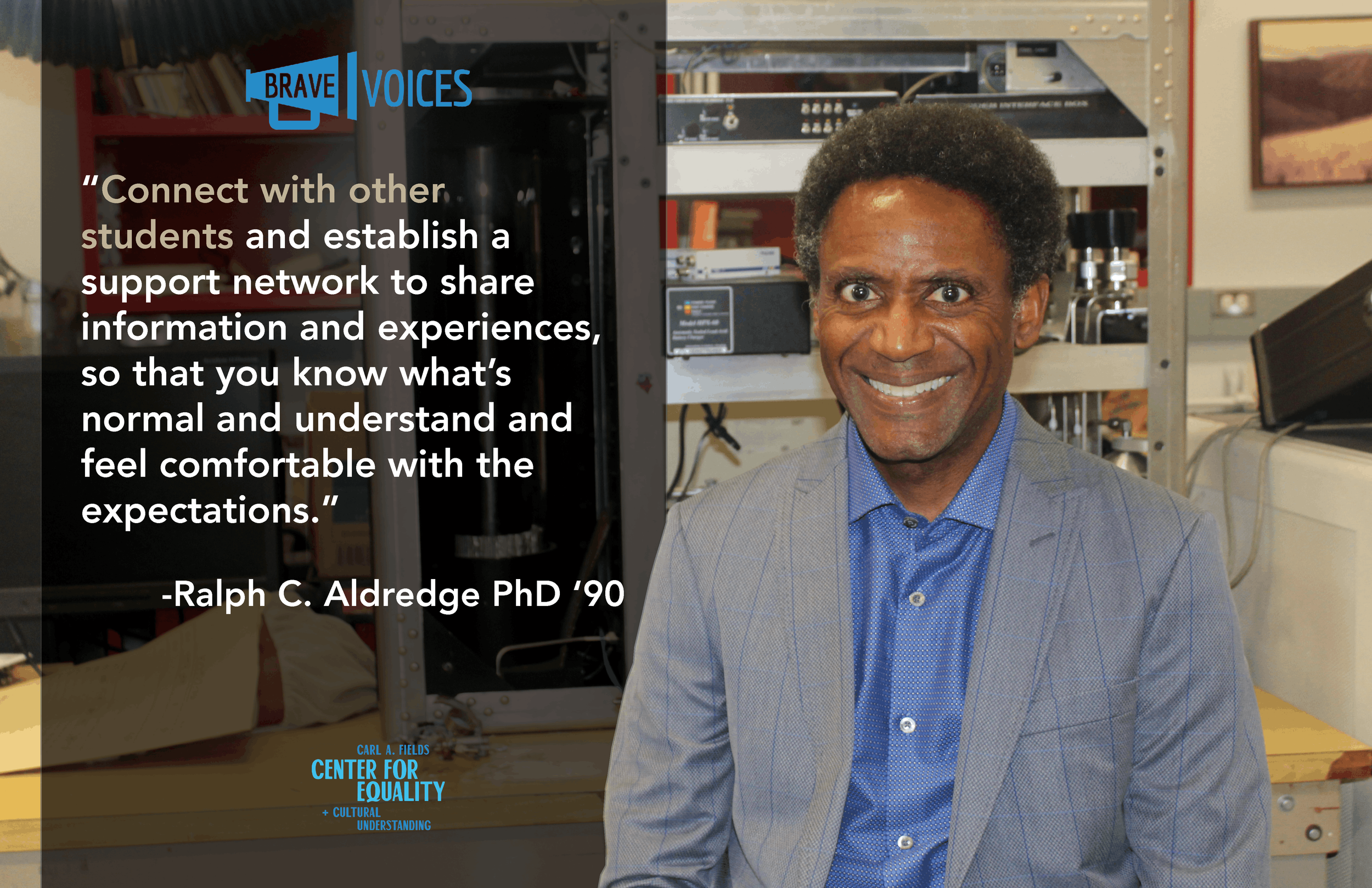 “Connect with other
students and establish a
support network to share
information and experiences,
so that you know what’s
normal and understand and
feel comfortable with the
expectations.”

-Ralph C. Aldredge PhD ‘90