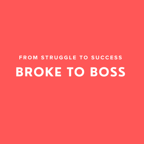 Broke to Bross: From Struggle to Success