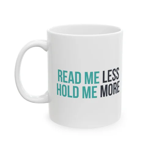 Read Me Less, Hold Me More mug