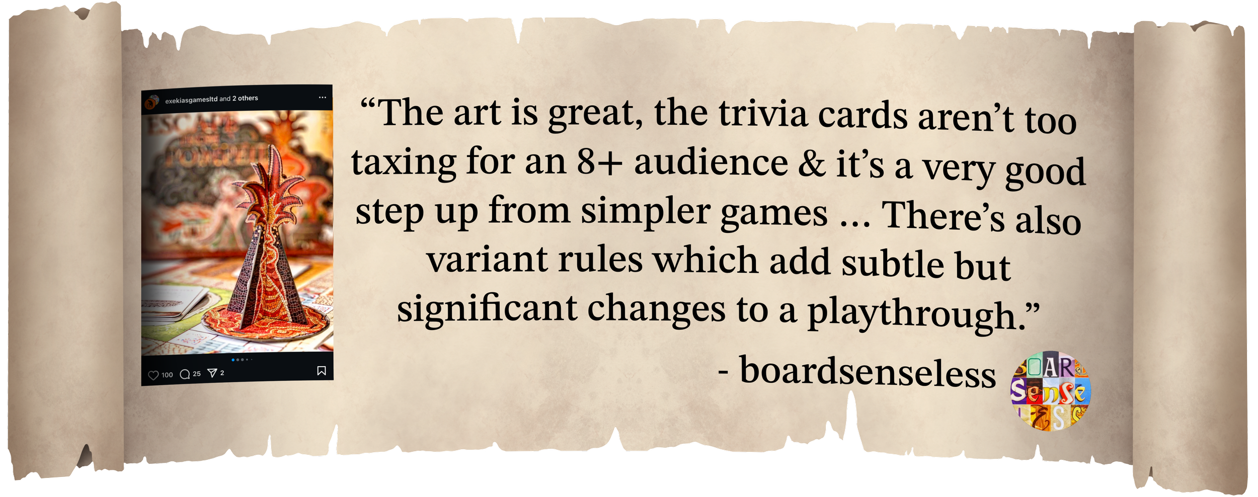 A quote on a scroll reading 'the art is great, the trivia cards aren't too taxing for an 8+ audience and it's a very good step up from simpler games. There's also variant rules which add subtle but significant changes to a playthrough'