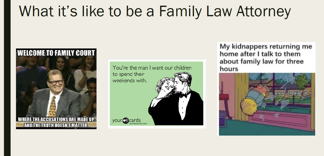 A collage titled 'What it's like to be a Family Law Attorney' with three images: a TV show scene with a judge and audience, a humorous cartoon of a woman and man in a romantic setting, and a meme with a cartoon character breaking out of a house with a caption about kidnappers returning after talking about family law.