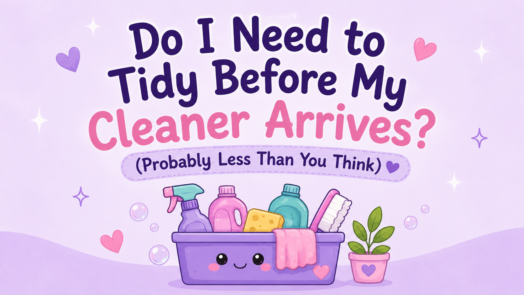 Do I Need to Tidy Before My Cleaner Arrives? (Probably Less Than You Think) 💜