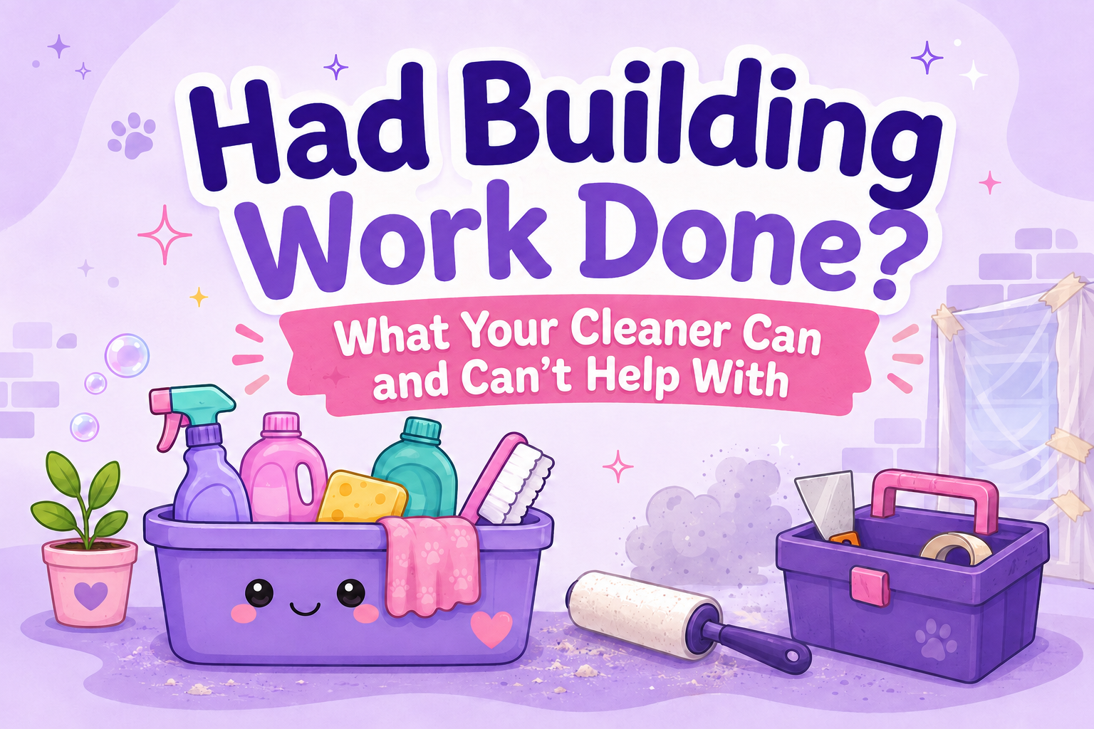 Had Building Work Done? What Your Regular Cleaner Can and Can’t Help With 🛠️